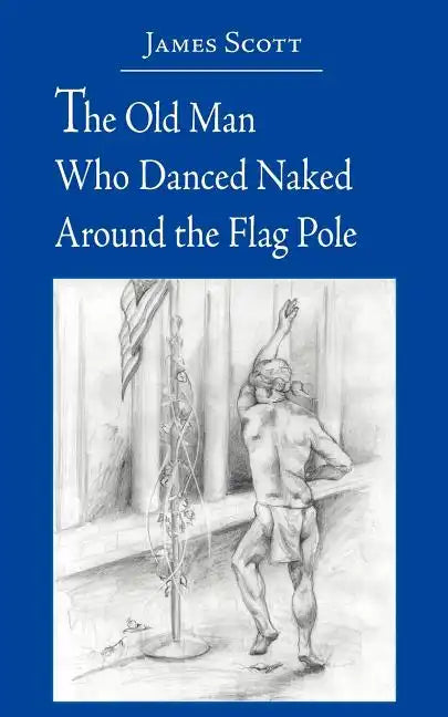 The Old Man Who Danced Naked Around the Flag Pole - Paperback