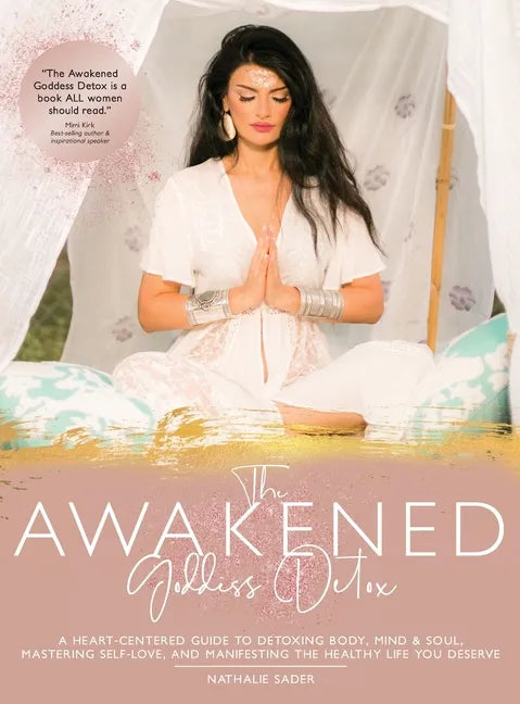 The Awakened Goddess Detox: A Heart-Centered Guide to Detoxing Body, Mind & Soul, Mastering Self-Love, and Manifesting the Healthy Life You Deserv - Hardcover