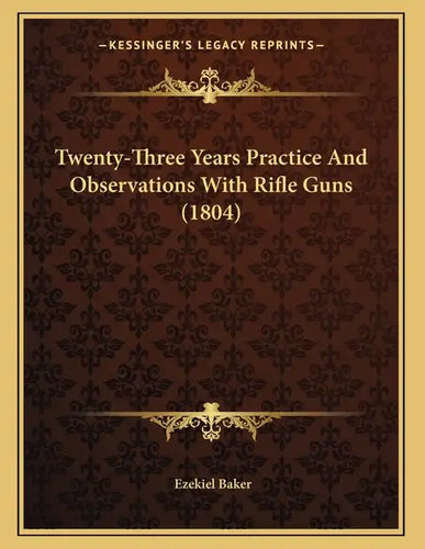 Twenty-Three Years Practice And Observations With Rifle Guns (1804) - Paperback