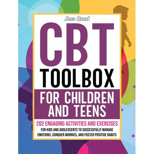 CBT Toolbox for Children and Teens: 202 Engaging Activities and Exercises for Kids and Adolescents to Successfully Manage Emotions, Conquer Worries, a - Hardcover
