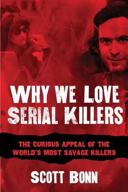 Why We Love Serial Killers: The Curious Appeal of the World's Most Savage Murderers - Paperback