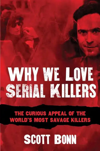 Why We Love Serial Killers: The Curious Appeal of the World's Most Savage Murderers - Paperback