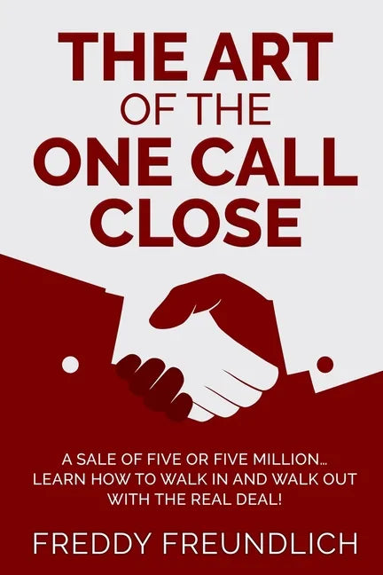 The Art of the One Call Close: A sale of five or five million, learn how to walk in and walk out with the real deal! - Paperback