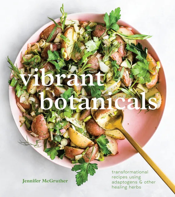Vibrant Botanicals: Transformational Recipes Using Adaptogens & Other Healing Herbs [A Cookbook] - Hardcover