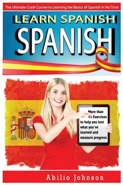 Spanish: Learn Spanish - The Ultimate Crash Course to Learning the Basics of the Spanish Language In No Time - Spanish Vocabula - Paperback