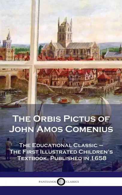 Orbis Pictus of John Amos Comenius: The Educational Classic - The First Illustrated Children's Textbook, Published in 1658 - Hardcover