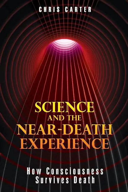 Science and the Near-Death Experience: How Consciousness Survives Death - Paperback