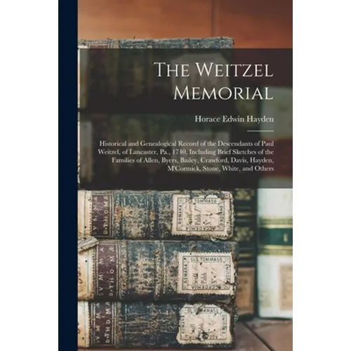 The Weitzel Memorial: Historical and Genealogical Record of the Descendants of Paul Weitzel, of Lancaster, Pa., 1740, Including Brief Sketch - Paperback