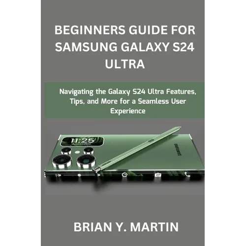 Beginners Guide for Samsung Galaxy S24 Ultra: Navigating the Galaxy S24 Ultra Features, Tips, and More for a Seamless User Experience - Paperback