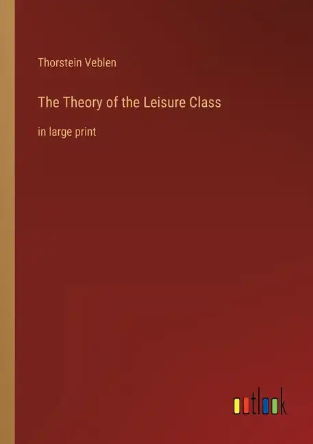 The Theory of the Leisure Class: in large print - Paperback
