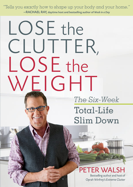 Lose the Clutter, Lose the Weight: The Six-Week Total-Life Slim Down - Paperback