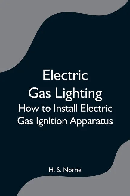 Electric Gas Lighting: How to Install Electric Gas Ignition Apparatus - Paperback