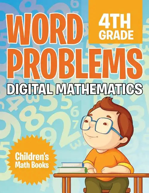 Word Problems 4th Grade: Digital Mathematics Children's Math Books - Paperback