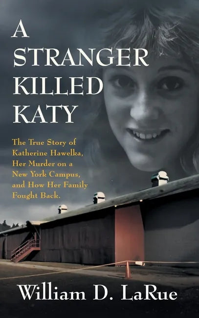A Stranger Killed Katy: The True Story of Katherine Hawelka, Her Murder on a New York Campus, and How Her Family Fought Back - Hardcover