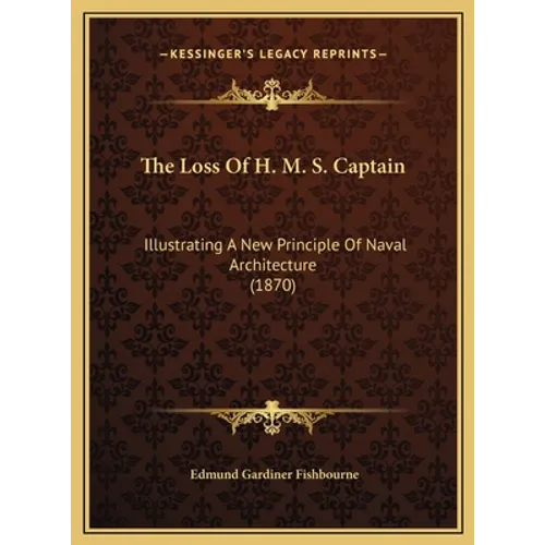 The Loss Of H. M. S. Captain: Illustrating A New Principle Of Naval Architecture (1870) - Hardcover