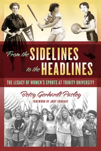 From the Sidelines to the Headlines: The Legacy of Women's Sports at Trinity University - Paperback