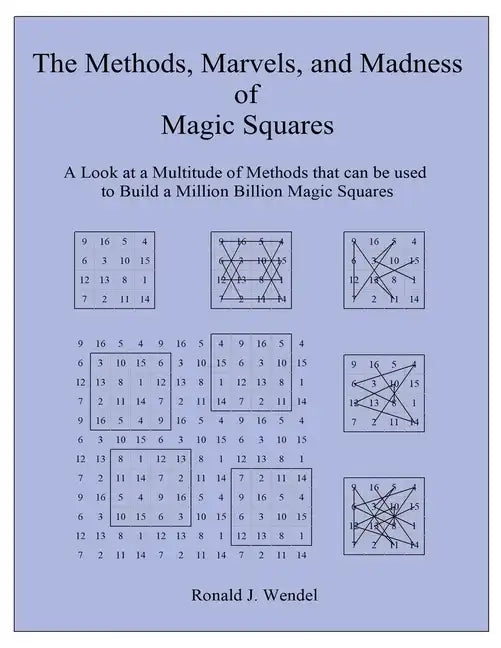 The Methods, Marvels, and Madness of Magic Squares: A Look at a Multitude of Methods that can be used to Build a Million Billion Magic Squares - Paperback