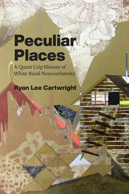 Peculiar Places: A Queer Crip History of White Rural Nonconformity - Paperback