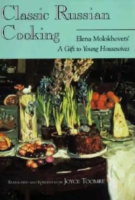 Classic Russian Cooking: Elena Molokhovets' a Gift to Young Housewives - Paperback