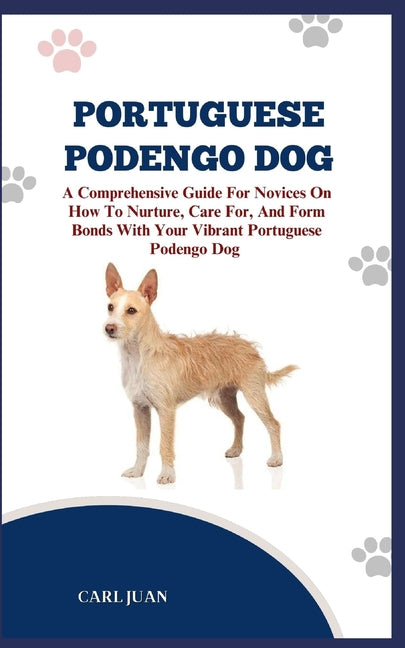 Portuguese Podengo Dog: The Ultimate Handbook To Raising A Well-Behaved Portuguese Podengo Dog For Beginners - Paperback