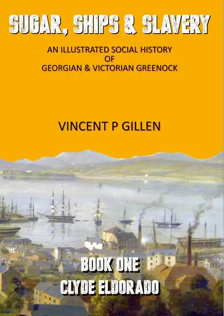 Sugar, Ships & Slavery - Clyde Eldorado: An Illustrated Social History of Georgian and Victorian Greenock - Paperback