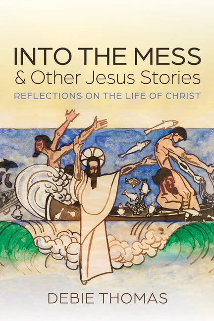 Into the Mess and Other Jesus Stories: Reflections on the Life of Christ - Hardcover