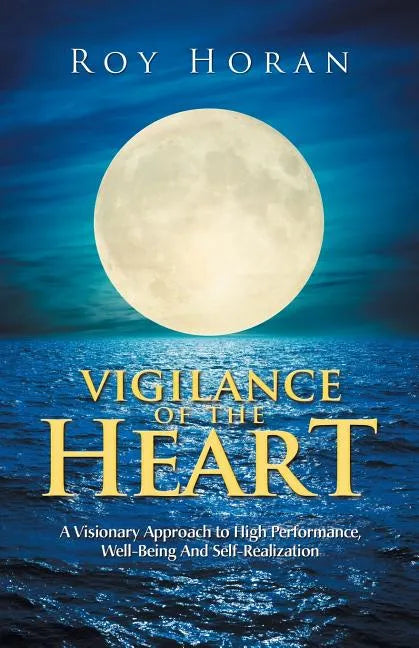Vigilance of the Heart: A Visionary Approach to High Performance, Well-Being and Self-Realization - Paperback