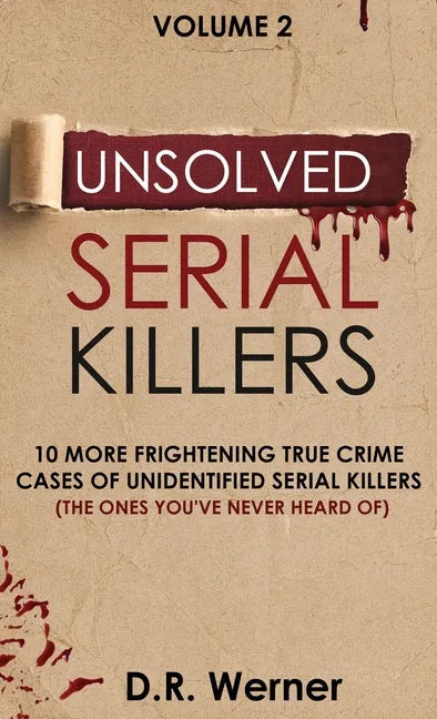 Unsolved Serial Killers: 10 More Frightening True Crime Cases of Unidentified Serial Killers (The Ones You've Never Heard of) Volume 2 - Hardcover