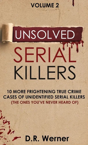 Unsolved Serial Killers: 10 More Frightening True Crime Cases of Unidentified Serial Killers (The Ones You've Never Heard of) Volume 2 - Hardcover