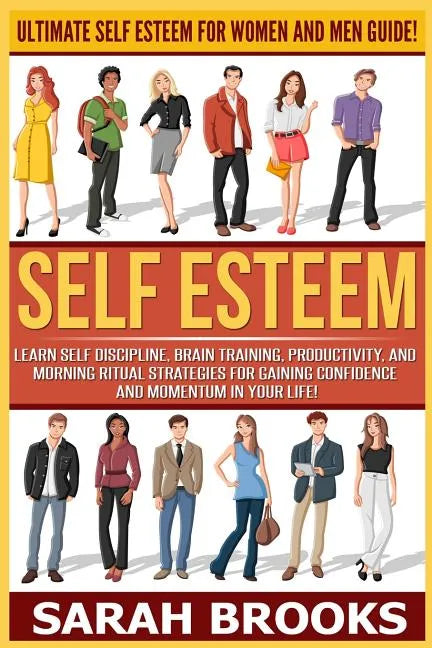 Self Esteem: Ultimate Self Esteem For Women And Men Guide! Learn Self Discipline, Brain Training, Productivity, And Morning Ritual - Paperback