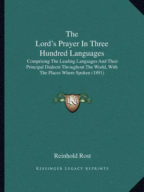 The Lord's Prayer In Three Hundred Languages: Comprising The Leading Languages And Their Principal Dialects Throughout The World, With The Places Wher - Paperback