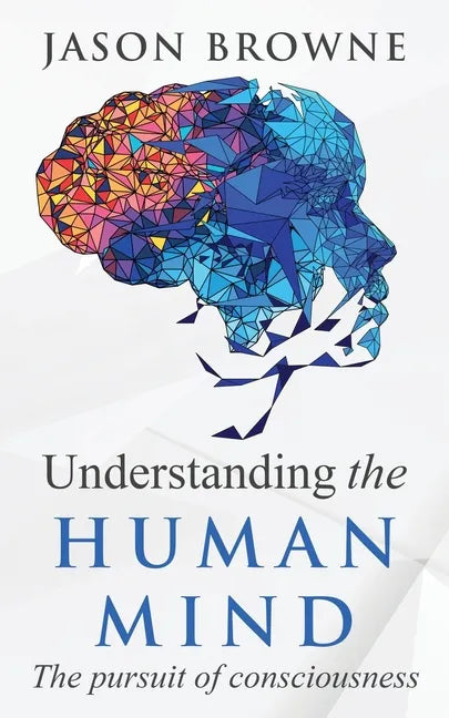 Understanding the Human Mind The Pursuit of Consciousness - Paperback