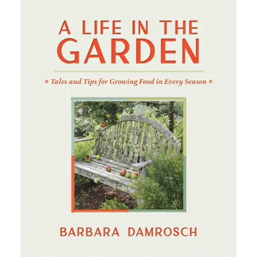 A Life in the Garden: Tales and Tips for Growing Food in Every Season - Hardcover