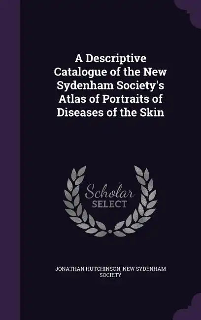 A Descriptive Catalogue of the New Sydenham Society's Atlas of Portraits of Diseases of the Skin - Hardcover