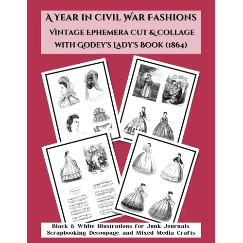 A Year in Civil War Fashions Vintage Ephemera Cut & Collage with Godey's Lady's Book: Black & White Illustrations from 1864 for Junk Journals, Scrapbo - Paperback