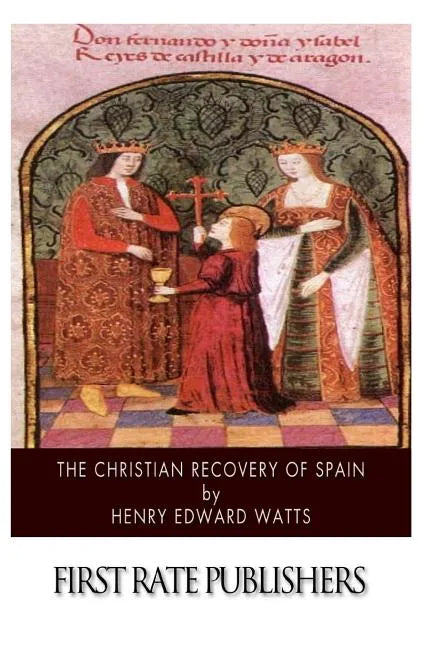 The Christian Recovery of Spain: Being the Story of Spain from the Moorish Conquest to the Fall of Granada (711 - 1491 A.D.) - Paperback