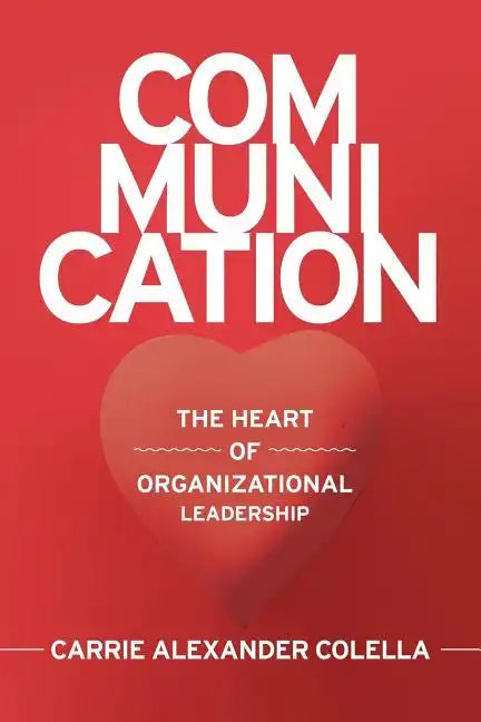 Communication: The Heart of Organizational Leadership - Paperback