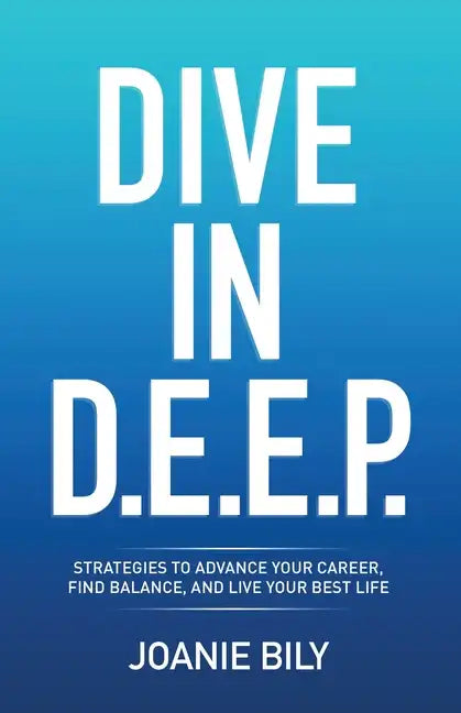 Dive in D.E.E.P.: Strategies to Advance Your Career, Find Balance, and Live Your Best Life - Paperback