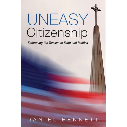 Uneasy Citizenship: Embracing the Tension in Faith and Politics - Hardcover