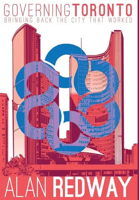 Governing Toronto: Bringing back the city that worked - Hardcover