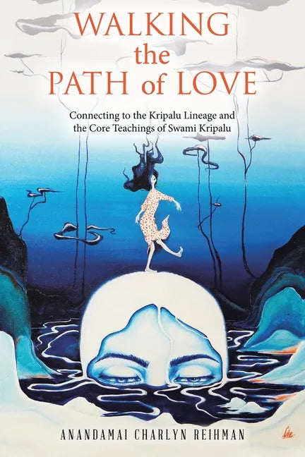 Walking the Path of Love: Connecting to the Kripalu Lineage and the Core Teachings of Swami Kripalu - Paperback