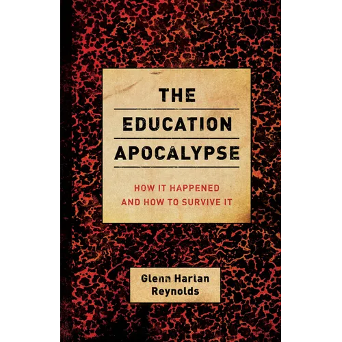 The Education Apocalypse: How It Happened and How to Survive It - Paperback