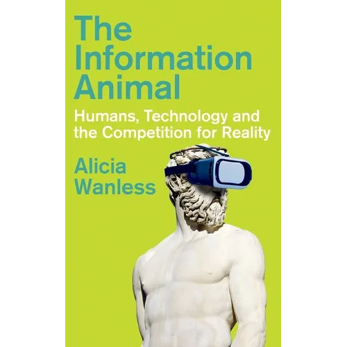 The Information Animal: Humans, Technology and the Competition for Reality - Hardcover