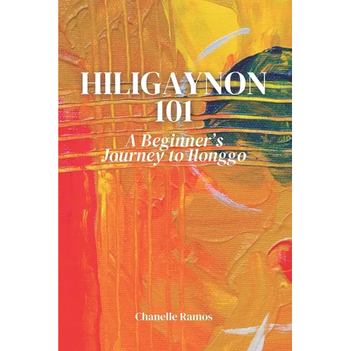 Hiligaynon 101: A Beginner's Journey to Ilonggo - Paperback