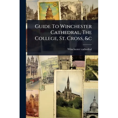 Guide To Winchester Cathedral, The College, St. Cross, &c