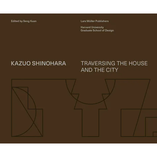 Kazuo Shinohara: Traversing the House and the City - Hardcover