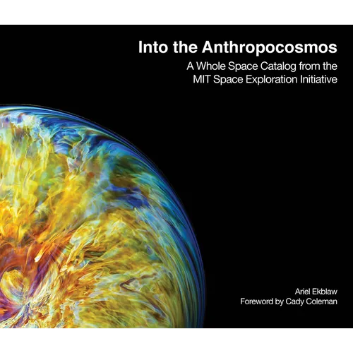 Into the Anthropocosmos: A Whole Space Catalog from the Mit Space Exploration Initiative - Hardcover