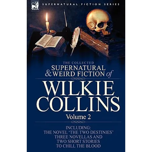 The Collected Supernatural and Weird Fiction of Wilkie Collins: Volume 2-Contains one novel 'The Two Destinies', three novellas 'The Frozen deep', 'Si - Hardcover