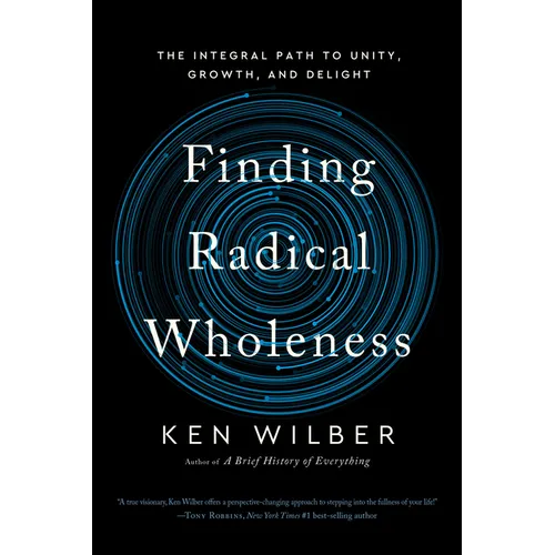 Finding Radical Wholeness: The Integral Path to Unity, Growth, and Delight - Paperback