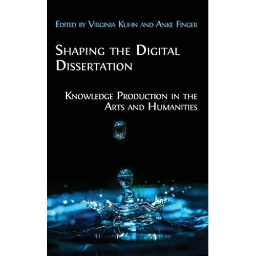 Shaping the Digital Dissertation: Knowledge Production in the Arts and Humanities